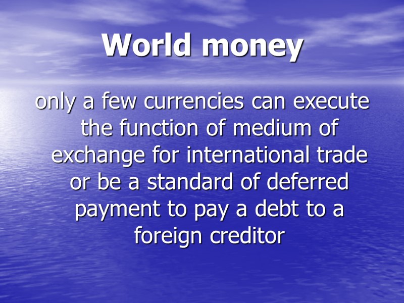 World money  only a few currencies can execute the function of medium of
